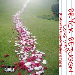Bryck BeJuggn-Long Way (Produced by ArcazeOnTheBeat & Tahj $)