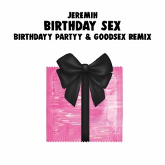 Jeremih - Birthday Sex (Birthdayy Partyy & Goodsex Remix)🎁 FREE DL 🎁