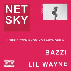 I Don't Even Know You Anymore (Feat Bazzi & Lil Wayne)