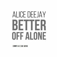 Alice Deejay - Better Off Alone ( Danny R - Core Remix)