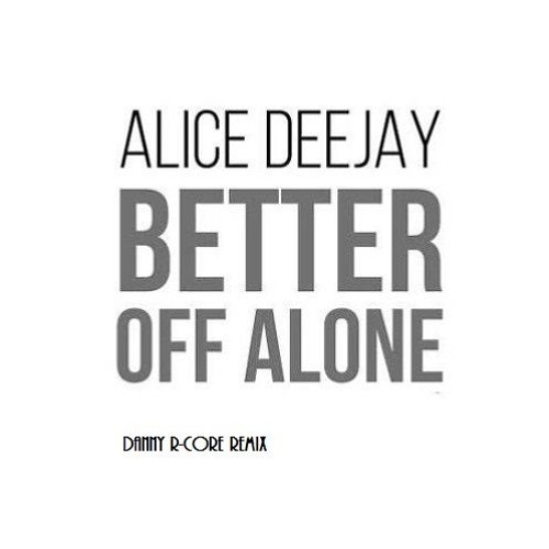 Alice Deejay - Better Off Alone ( Danny R - Core Remix)