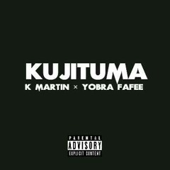 Kujituma - K. Martin ft Yobra Fafee