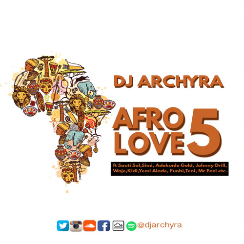 DJ ARCHYRA - AFRO LOVE 5  (ft Sauti Sol, Funbi,Simi, Adekunle Gold, Mr Eazi)