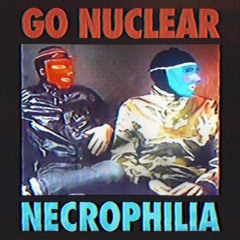Go Nuclear - Necrophilia / Preview / Releases 22nd Feb 2019