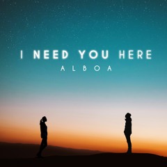I Need You Here - Alboa