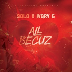 SOLO x IVORY G. - ALL BECUZ