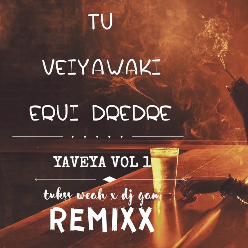 Stream Tu Veiyawaki Erui Dredre Tukss Weah X Dj Gam Yaveya Vol 1
