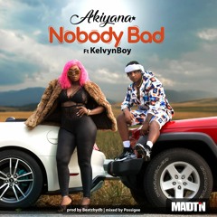 Akiyana - Nobody Bad Ft Kelvynboy