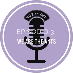 Episodio 3: We are the ants