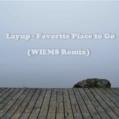 Layup- Favorite Place To Go (WIEMS Remix)