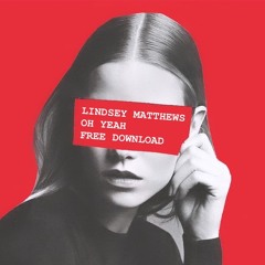 Lindsey Matthews - Oh Yeah (FREE DOWNLOAD)