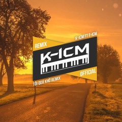 TÔI QUÁ KHỜ REMIX - K - ICM Ft T - ICM