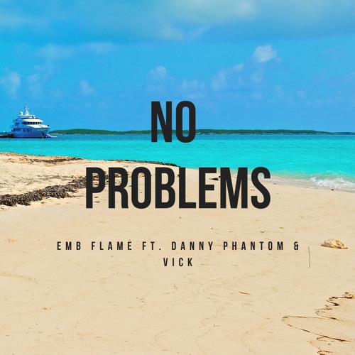 No Problems - EMB FLAME ft. Danny Phantom & Vick