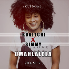 Kuvitchi x Simmy - Umahlalela ( Remix )