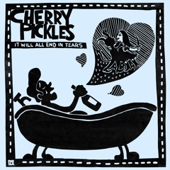 Cherry Pickles - "It Will All End In Tears"