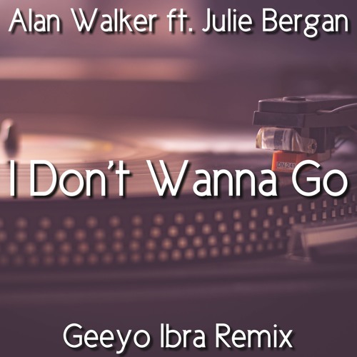 Stream Alan Walker ft. Julie Bergan - I Don't Wanna Go (Geeyo Ibra Remix)  by GEEYO IBRA | Listen online for free on SoundCloud