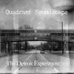 Quadrant Soundscape - The Detroit Experiment 001