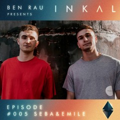 Ben Rau Presents INKAL Episode 005 Seba&Emile