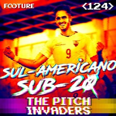 The Pitch Invaders #124 | O Sul-Americano Sub-20
