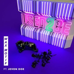 Wax Motif - Used 2 Be ft. Jevon Doe (six eyes Weapon) [Free DL]