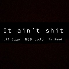 It Aint Shit(Ft. NGB JOJO & Fm Reed)(Prod. By Lucid Soundz)