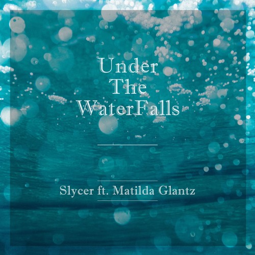 Slycer (ft. Matilda Glantz) - Under the Waterfalls