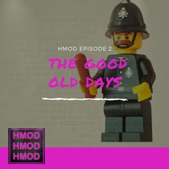 HMOD Episode 2 - THE GOOD OLD DAYS