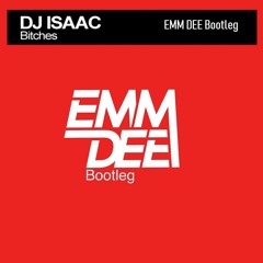 DJ Isaac - Bitches (EMM DEE Bootleg) [SUPPORTED BY PRESS PLAY] *FREE DOWNLOAD*