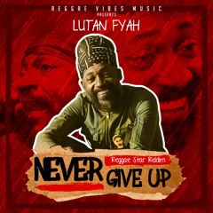 Lutan Fyah "Never Give Up" Reggae Star Riddim