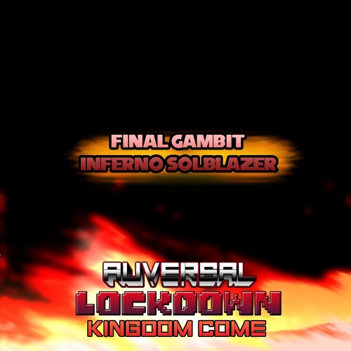 [AUversal Lockdown: Kingdom Come] Final Gambit ~ Inferno Solblazer