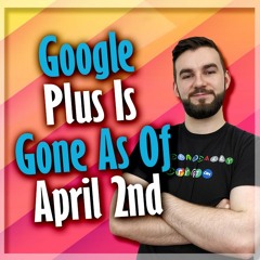 Google Plus Is Gone As Of April 2nd SCB-28