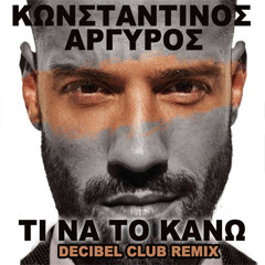 Konstantinos Argiros - Ti na to kano (Decibel Club Remix)