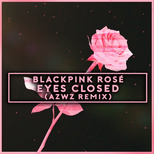 BLACKPINK ROSÉ - EYES CLOSED (AZWZ REMIX)