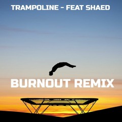 Trampoline - Feat SHAED (Burnout remix)FREE DOWNLOAD