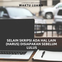 Ep. 1 - Selain Skripsi Ada Hal Lain (Harus) disiapkan Sebelum Lulus