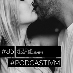#85 Let's Talk About Sex, Baby!