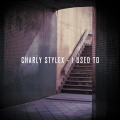 Charly Stylex - I Used To
