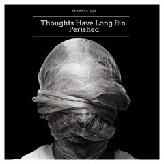 Thoughts Have Long Bin Perished