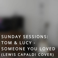 Someone You Loved - Tom & Lucy (Lewis Capaldi) [Sunday Sessions]