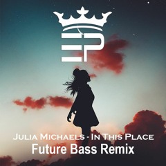 Julia Michaels - In This Place Remix (Future Bass)