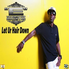 Let Ur Hair Down - "E" The R&B Hip-Hop Rockstar
