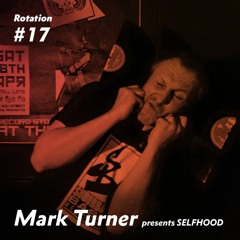 Rotation 017: Mark Turner presents SELFHOOD