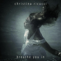 Breathe You In - Christina Ricucci