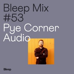 Bleep Mix #53 - Pye Corner Audio