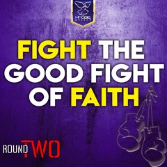 Fight The Good Fight of Faith 2