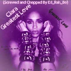 Ciara - Greatest Love (Screwed and Chopped By DJ_Rah_Bo)