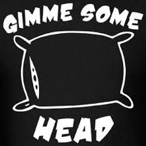 Gimme Some Head