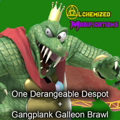 [Alchemized Modifications] One Derangeable Despot + Gangplank Galleon Brawl