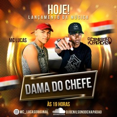 MC LUCAS - DAMA DO CHEFE [ DJ DENILSON DO CHP ]