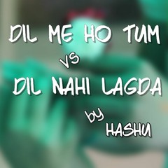 Dil Me Ho Tum vs Dil Nahi Lagda Mix By HasHu